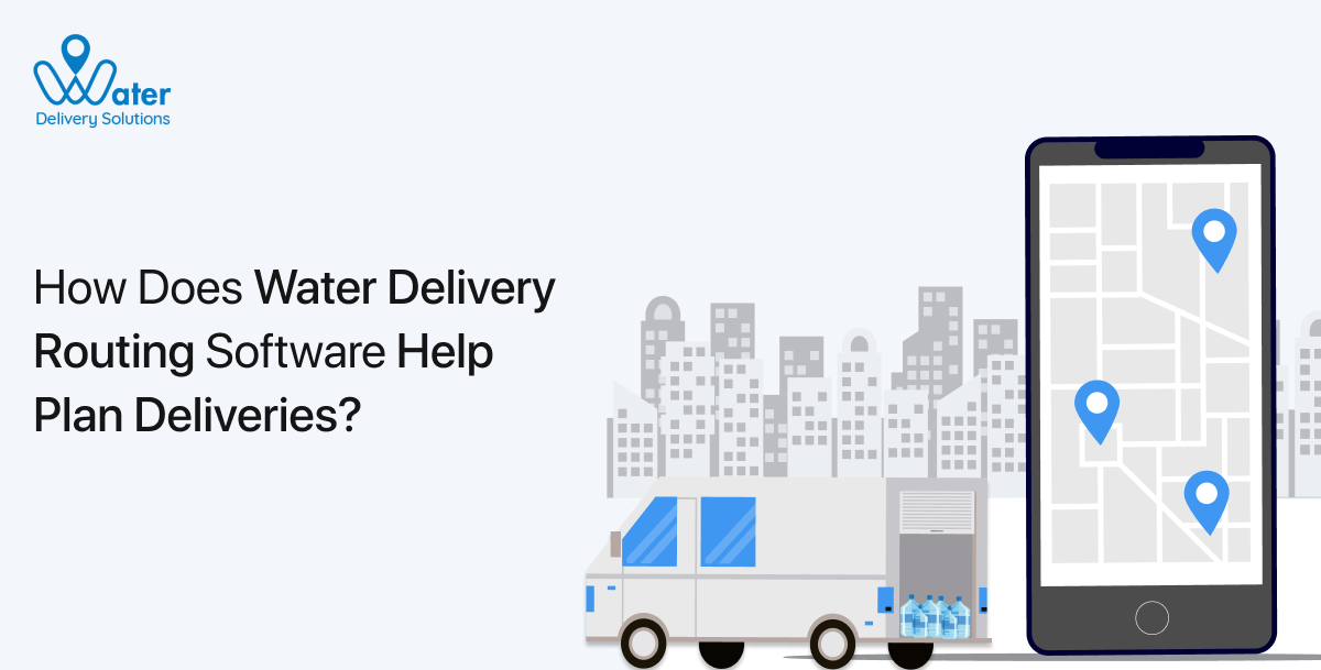 How Does Water Delivery Routing Software Help Plan Deliveries